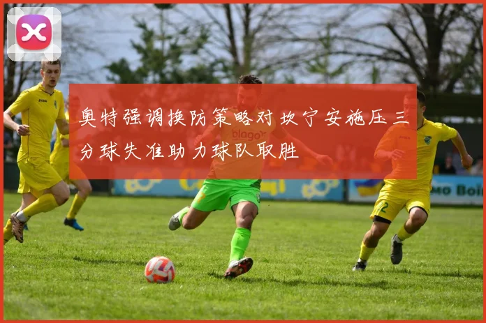 奥特强调换防策略对坎宁安施压三分球失准助力球队取胜